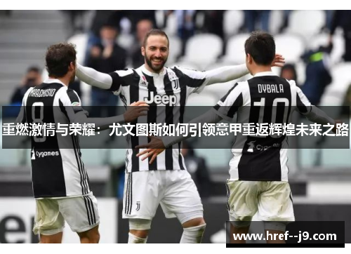 重燃激情与荣耀:尤文图斯如何引领意甲重返辉煌未来之路 重燃激情与荣耀:尤文图斯如何引领意甲重返辉煌未来之路