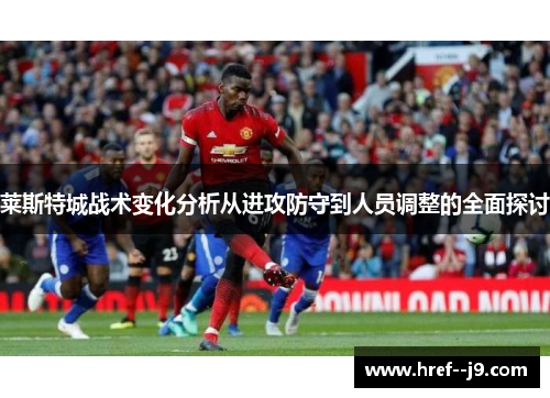 莱斯特城战术变化分析从进攻防守到人员调整的全面探讨