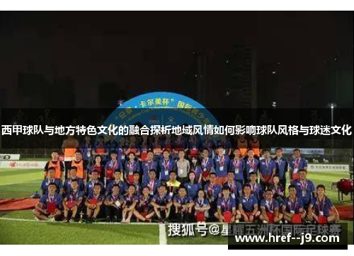 西甲球队与地方特色文化的融合探析地域风情如何影响球队风格与球迷文化 西甲球队与地方特色文化的融合探析地域风情如何影响球队风格与球迷文化