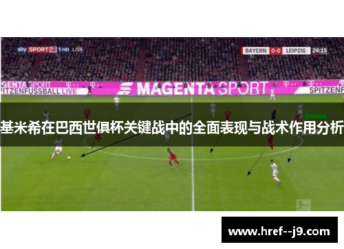 基米希在巴西世俱杯关键战中的全面表现与战术作用分析 基米希在巴西世俱杯关键战中的全面表现与战术作用分析