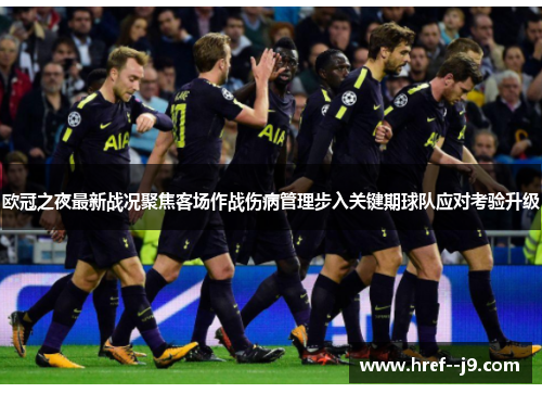 欧冠之夜最新战况聚焦客场作战伤病管理步入关键期球队应对考验升级 欧冠之夜最新战况聚焦客场作战伤病管理步入关键期球队应对考验升级
