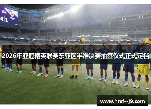 2026年亚冠精英联赛东亚区半准决赛抽签仪式正式定档 2026年亚冠精英联赛东亚区半准决赛抽签仪式正式定档