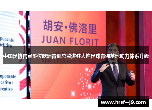 中国足协官宣多位欧洲青训总监进驻大连足球青训基地助力体系升级 中国足协官宣多位欧洲青训总监进驻大连足球青训基地助力体系升级