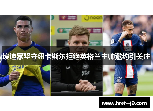 埃迪豪坚守纽卡斯尔拒绝英格兰主帅邀约引关注