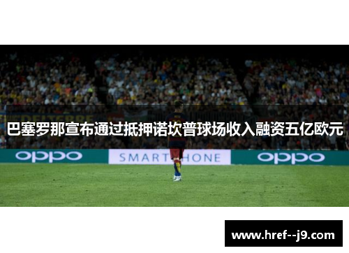 巴塞罗那宣布通过抵押诺坎普球场收入融资五亿欧元